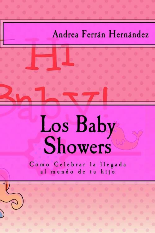 Cover of the book Los Baby Showers. Cómo Celebrar la llegada al mundo de tu hijo by Andrea Ferrán Hernández, IT Campus Academy
