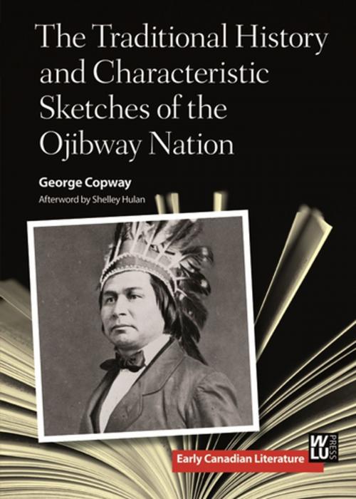 Cover of the book The Traditional History and Characteristic Sketches of the Ojibway Nation by George Copway, Shelley Hulan, Wilfrid Laurier University Press