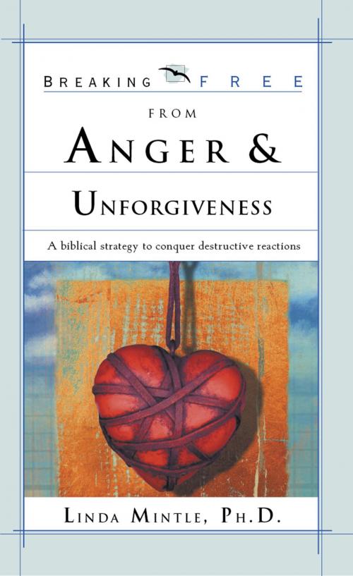 Cover of the book Breaking Free From Anger & Unforgiveness by Linda Mintle, Ph.D., Charisma House