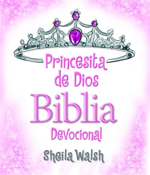 Cover of the book Princesita de Dios Biblia Devocional by Sheila Walsh, Grupo Nelson