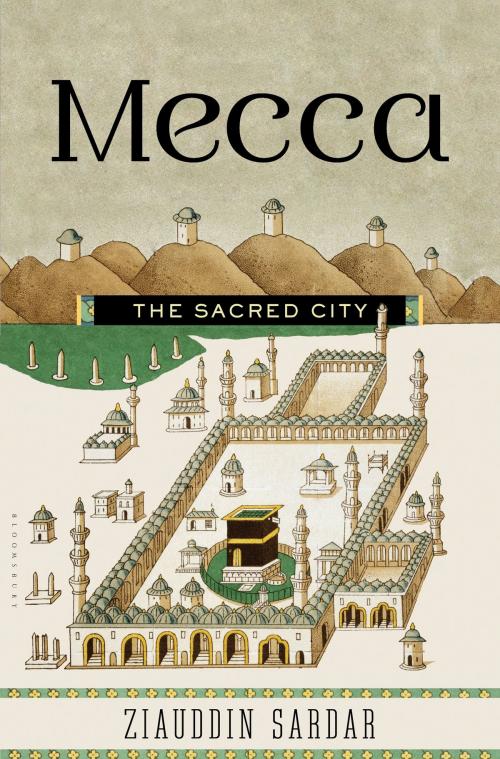 Cover of the book Mecca by Ziauddin Sardar, Bloomsbury Publishing