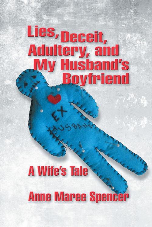 Cover of the book Lies, Deceit, Adultery, and My Husband's Boyfriend by Anne Maree  Spencer, Strategic Book Publishing and Rights Co.