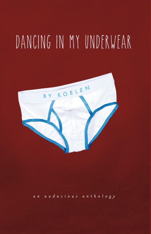 Cover of the book Dancing in My Underwear by Koelen, BookBaby