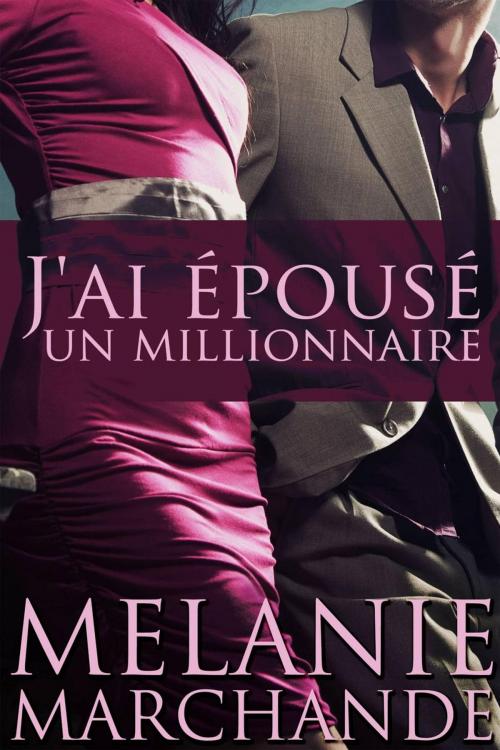 Cover of the book J'ai épousé un millionnaire by Melanie Marchande, Melanie Marchande