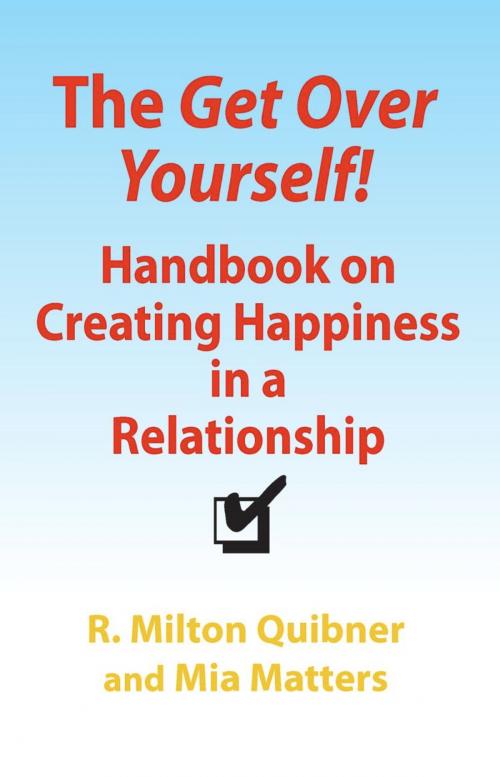 Cover of the book The Get Over Yourself! Handbook on Creating Happiness in a Relationship by R. Milton Quibner, Mia Matters RN, BookLocker.com, Inc.