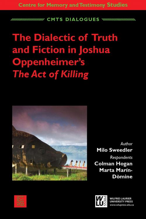 Cover of the book The Dialectic of Truth and Fiction in Joshua Oppenheimer's The Act of Killing by Milo Sweedler, Colman Hogan, Marta Marín-Dòmine, Wilfrid Laurier University Press