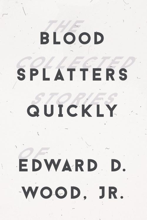 Cover of the book Blood Splatters Quickly by Edward D. Wood, Jr., OR Books