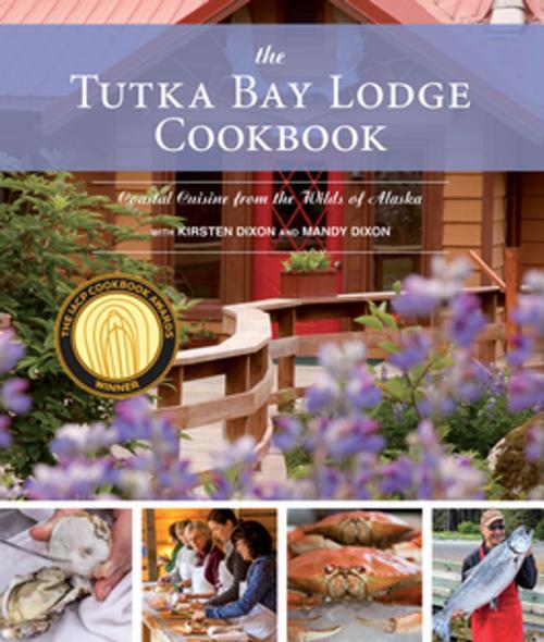 Cover of the book The Tutka Bay Lodge Cookbook by Kirsten Dixon, Mandy Dixon, West Margin Press