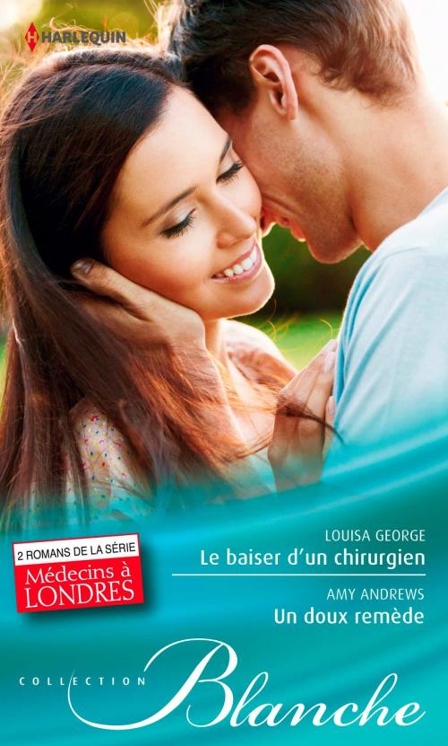 Cover of the book Le baiser d'un chirurgien - Un doux remède by Louisa George, Amy Andrews, Harlequin