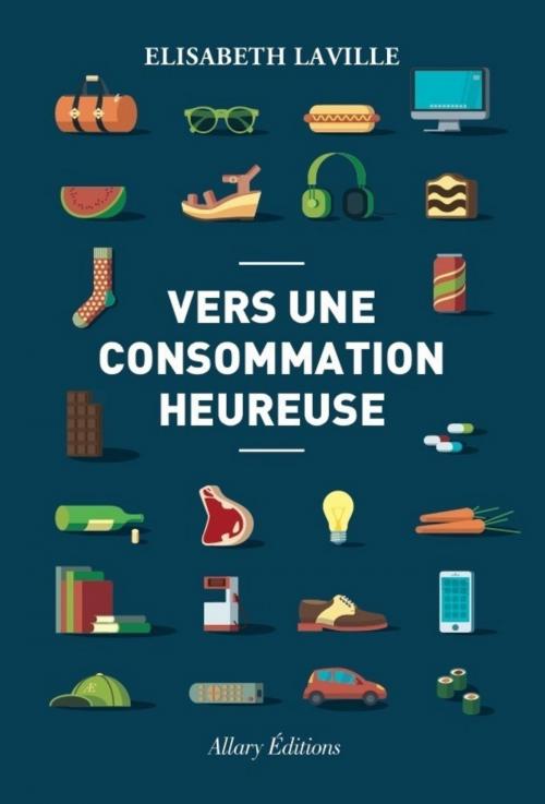 Cover of the book Vers une consommation heureuse by Elisabeth Laville, Allary éditions