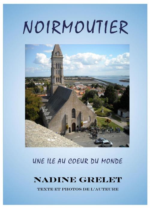 Cover of the book NOIRMOUTIER, une île au coeur du monde by Nadine Grelet, Osmora Inc.