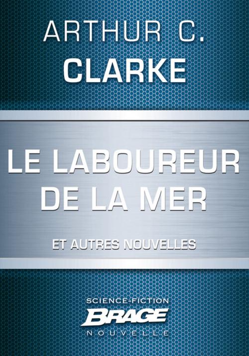 Cover of the book Le Laboureur de la mer (suivi de) Et la lumière tue (suivi de) Ils hériteront de la Terre by Arthur C. Clarke, Bragelonne