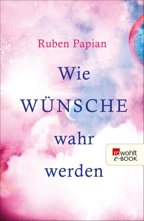 Cover of the book Wie Wünsche wahr werden by Ruben Papian, Rowohlt E-Book