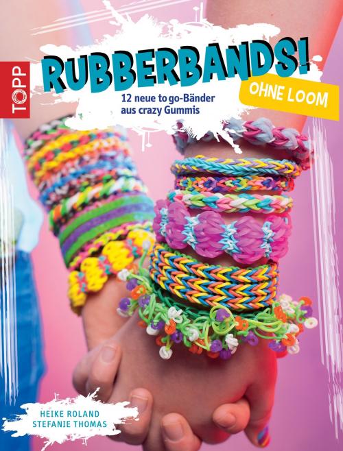 Cover of the book Rubberbands! ohne Loom by Heike Roland, Stefanie Thomas, TOPP
