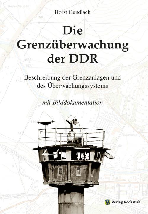 Cover of the book Die Grenzüberwachung der DDR by Harald Rockstuhl, Dr. Horst Gundlach, Verlag Rockstuhl