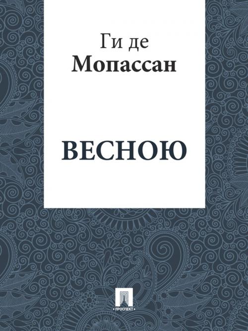 Cover of the book Весною (перевод Г.А. Рачинского) by Ги де Мопассан, Издательство "Проспект"