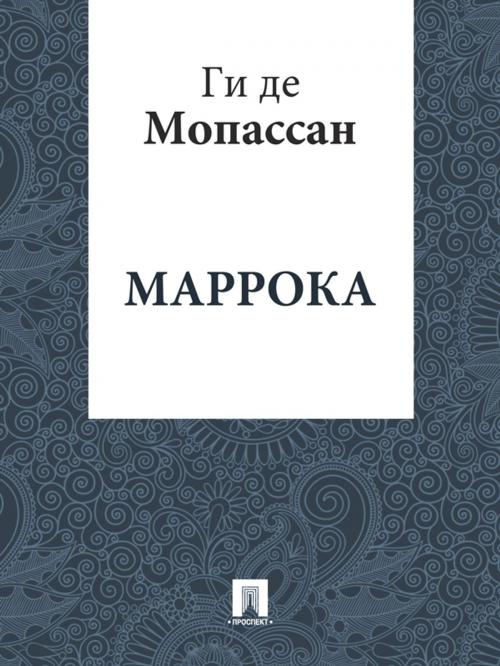 Cover of the book Маррока (перевод А.Н. Чеботаревской) by Ги де Мопассан, Издательство "Проспект"