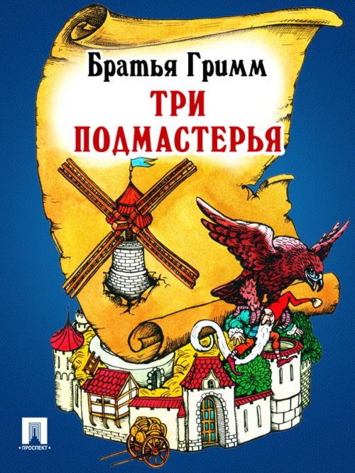 Cover of the book Три подмастерья (перевод П.Н. Полевого) by Братья Гримм, Издательство "Проспект"