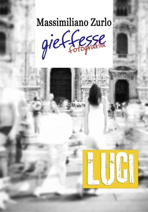 Cover of the book Luci by Massimiliano Zurlo, Gieffesse, Massimiliano Zurlo