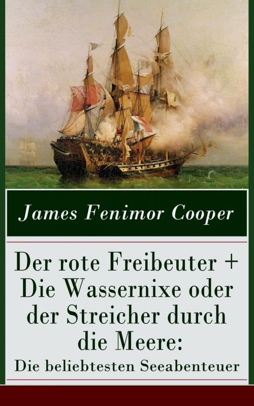 Cover of the book Der rote Freibeuter + Die Wassernixe oder der Streicher durch die Meere: Die beliebtesten Seeabenteuer by James Fenimore Cooper, e-artnow