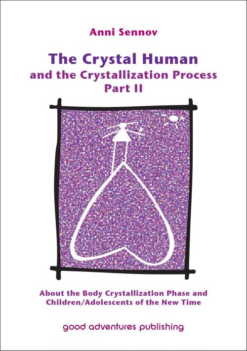 Cover of the book The Crystal Human and the Crystallization Process Part II: About the Body Crystallization Phase and Children/Adolescents of the New Time by Anni Sennov, Good Adventures Publishing