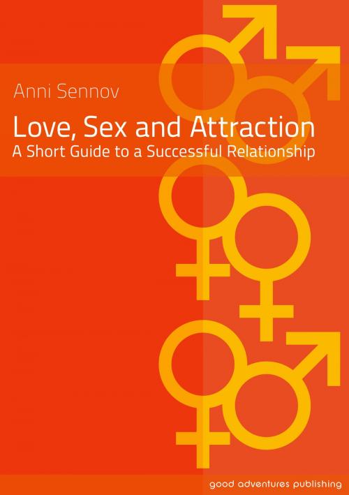 Cover of the book Love, Sex and Attraction: A Short Guide to a Successful Relationship! by Anni Sennov, Good Adventures Publishing