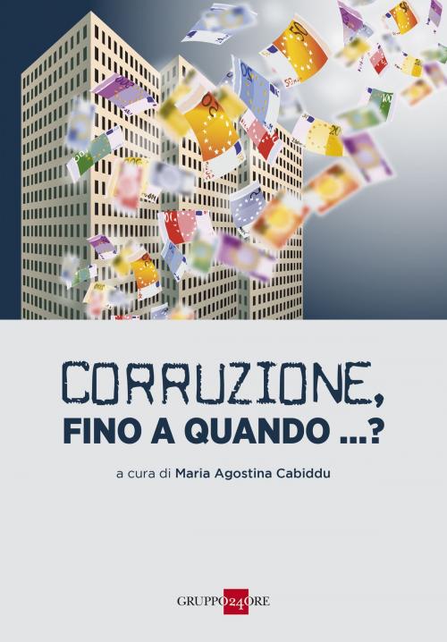 Cover of the book Corruzione, fino a quando...? by Alberto A. Vannucci, Maria Cristina M.C. Colombo, Michele M. Cozzio, Pier Camillo P.C. Davigo, Josè Maria J. M. Gimeno Feliu, Luca L. Beltrami Gadola, Domenico D. Ielo, Lorenzo L. Segato, Il Sole 24 Ore