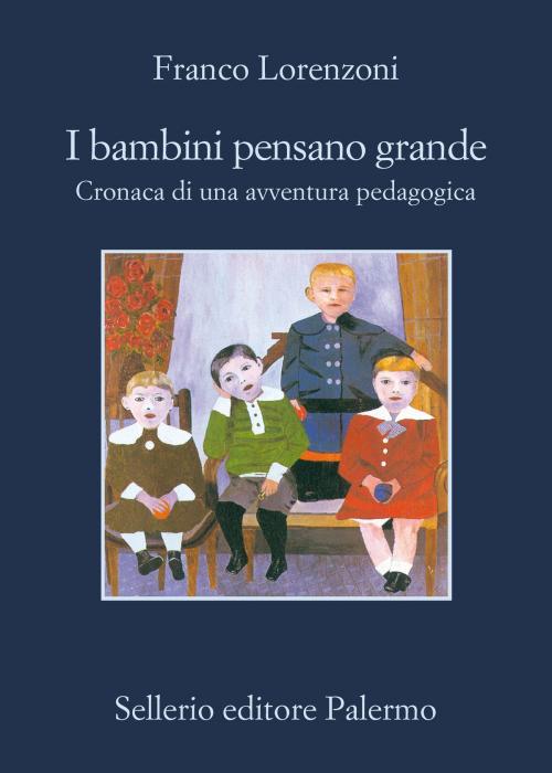 Cover of the book I bambini pensano grande. Cronaca di una avventura pedagogica by Franco Lorenzoni, Sellerio Editore