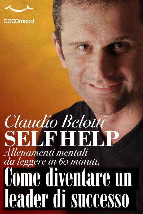 Cover of the book Come diventare un leader di successo by Claudio Belotti, GOODmood