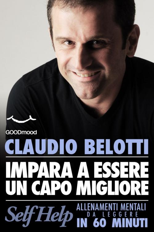 Cover of the book Impara a essere un capo migliore by Claudio Belotti, GOODmood