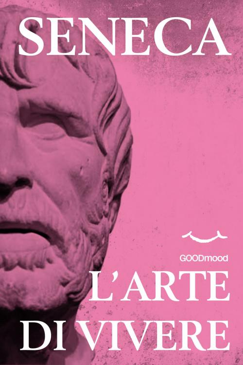 Cover of the book L'arte di vivere by Seneca, GOODmood