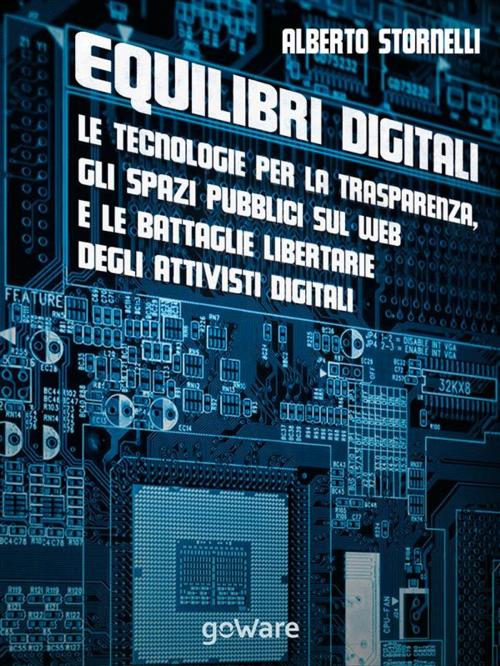 Cover of the book Equilibri digitali. Le tecnologie per la trasparenza, gli spazi pubblici sul web e le battaglie libertarie degli attivisti digitali by Alberto Stornelli, goWare