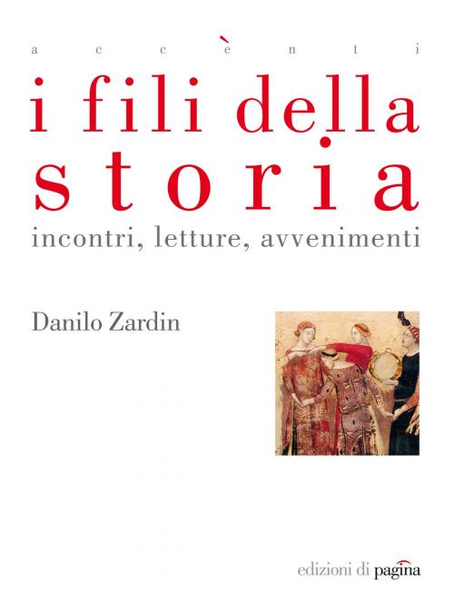 Cover of the book I fili della storia. Incontri, letture, avvenimenti by Danilo Zardin, Edizioni di Pagina