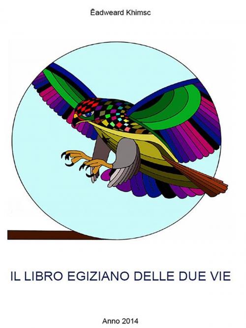 Cover of the book Il Libro Egiziano Delle Due Vie by Ēadweard Khimsc, Youcanprint