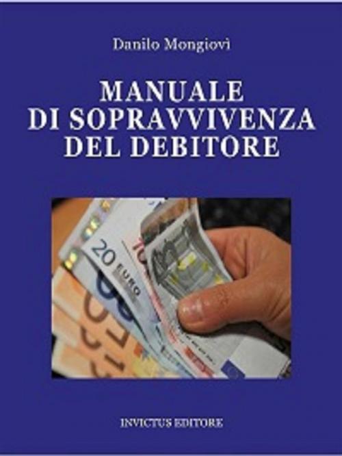Cover of the book Manuale di sopravvivenza del debitore by Danilo Mongiovì, Invictus Editore