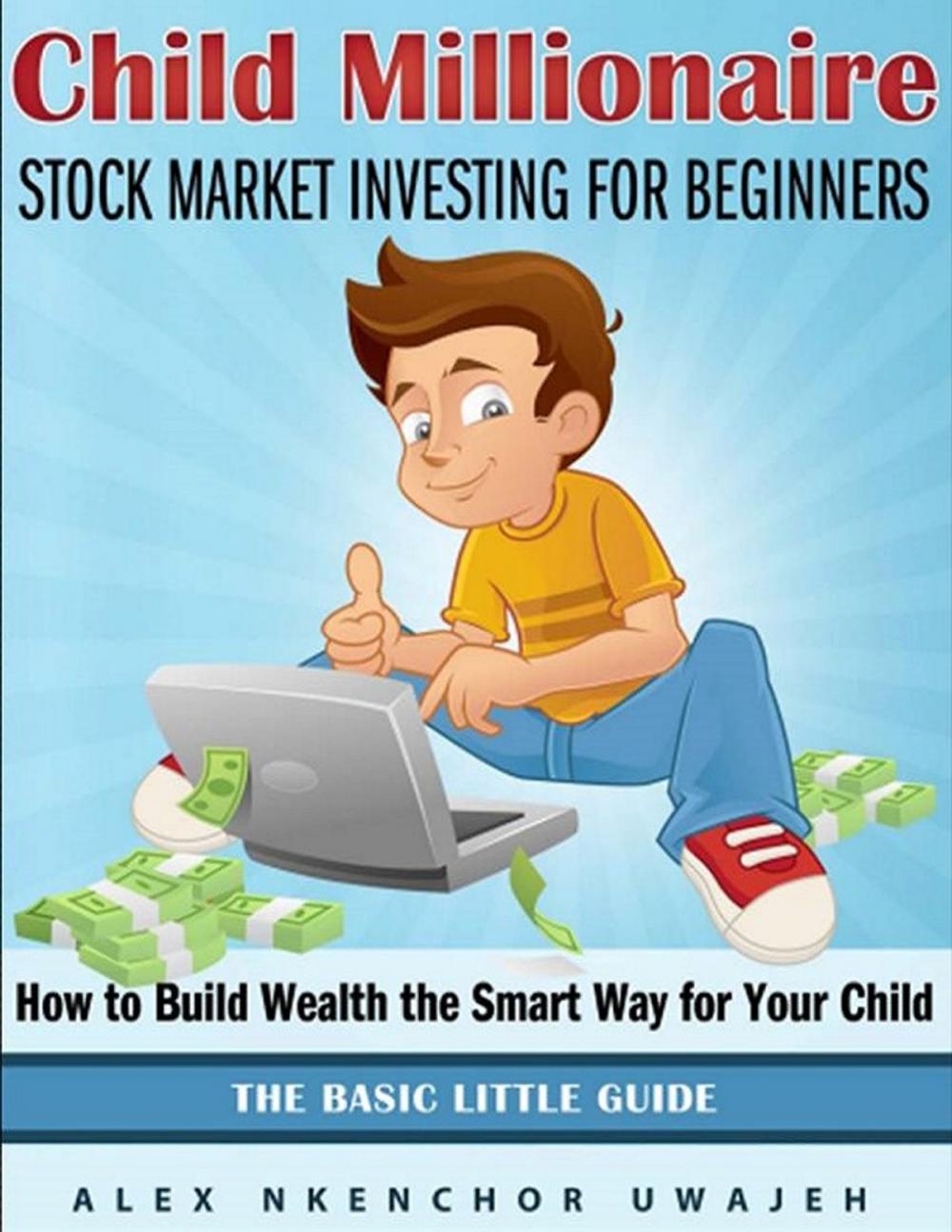 Big bigCover of Child Millionaire: Stock Market Investing for Beginners - How to Build Wealth the Smart Way for Your Child - The Basic Little Guide