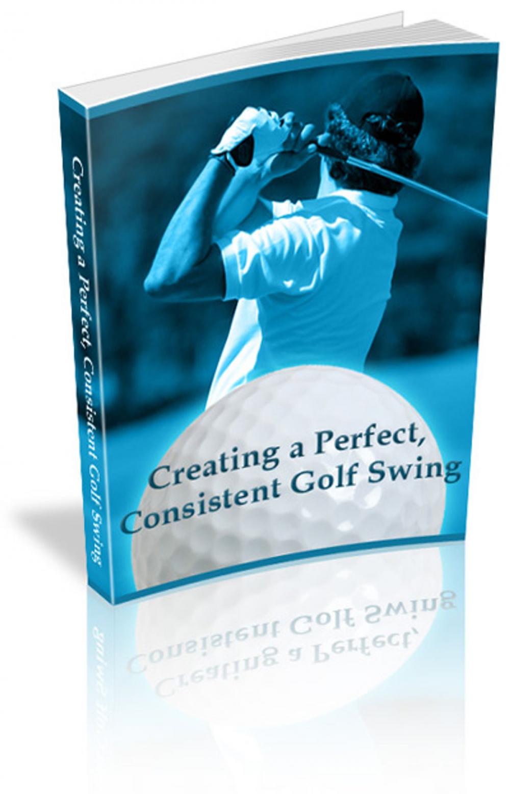 Big bigCover of Creating a Perfect, Consistent Golf Swing