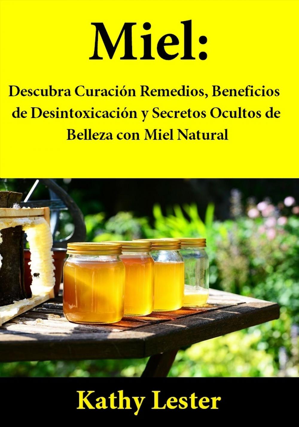 Big bigCover of Miel: Descubra Curación Remedios, Beneficios de Desintoxicación y Secretos Ocultos de Belleza con Miel Natural