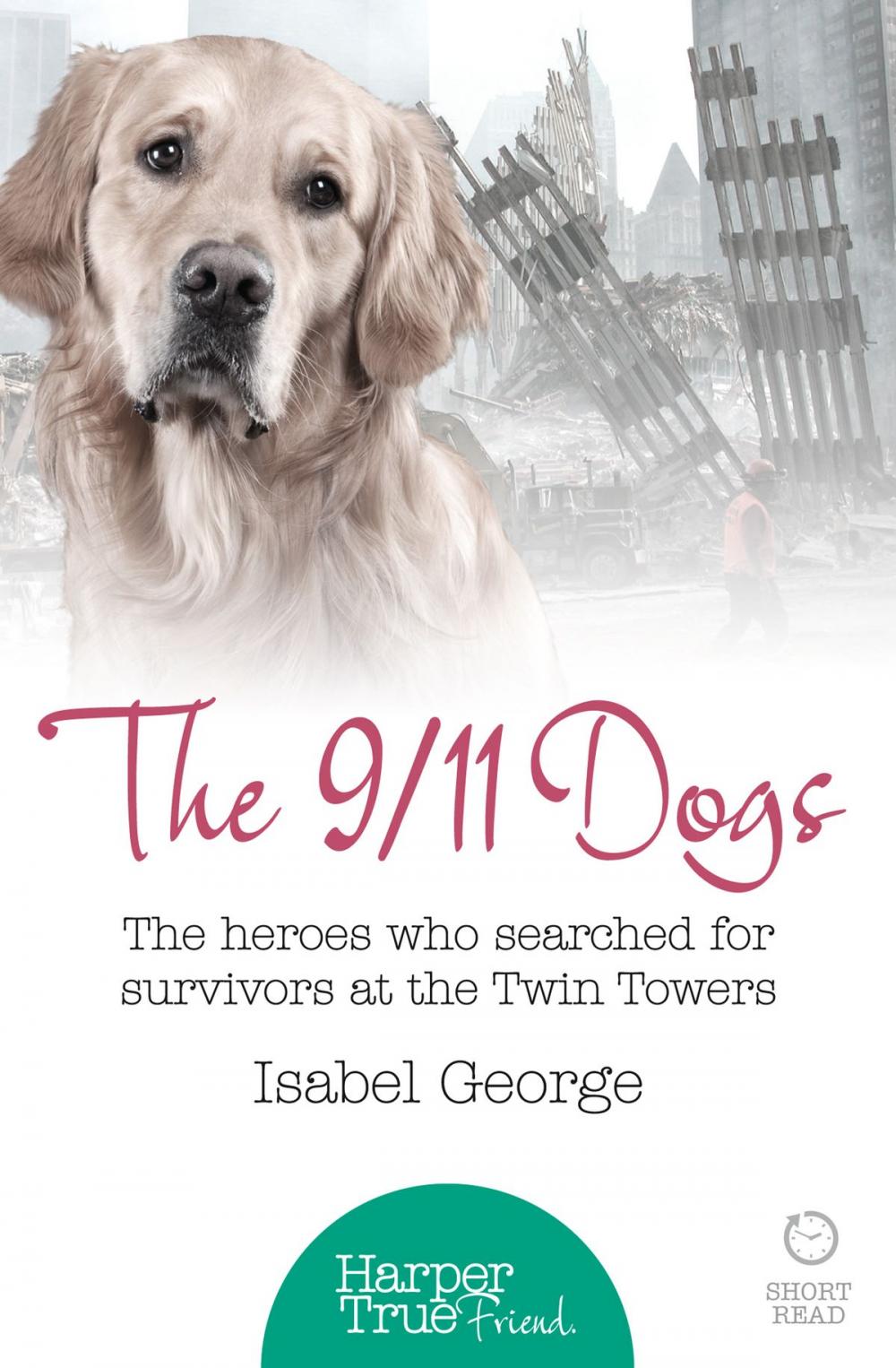 Big bigCover of The 9/11 Dogs: The heroes who searched for survivors at Ground Zero (HarperTrue Friend – A Short Read)