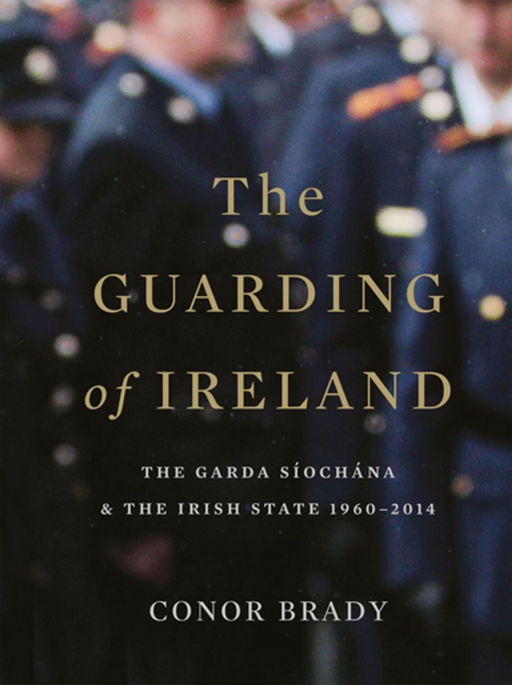 Big bigCover of The Guarding of Ireland – The Garda Síochána and the Irish State 1960–2014