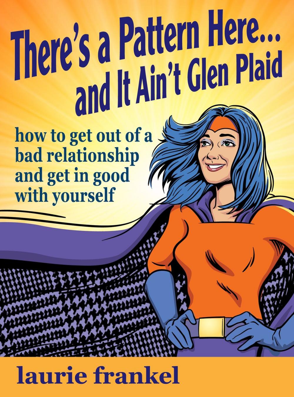 Big bigCover of There's a Pattern Here & It Ain't Glen Plaid (How to Get Out of a Bad Relationship and Get in Good with Yourself)