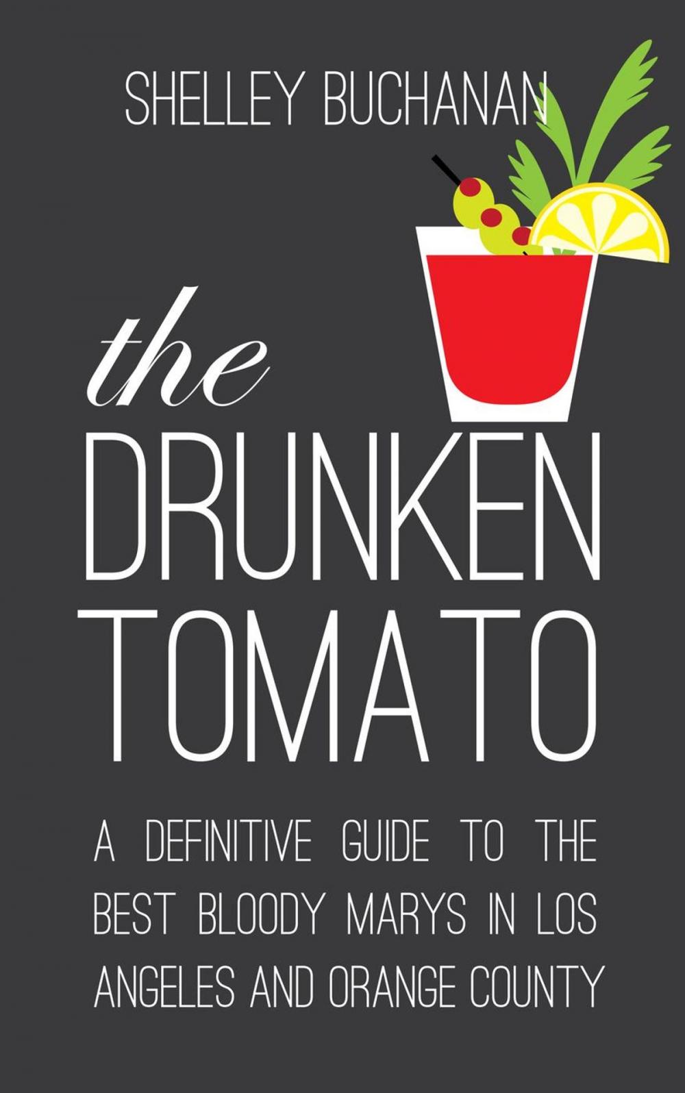 Big bigCover of The Drunken Tomato: A Definitive Guide to the Best Bloody Marys in Los Angeles and Orange County