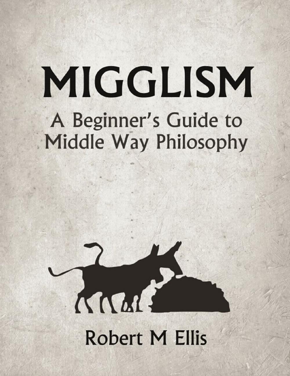 Big bigCover of Migglism: A Beginner's Guide to Middle Way Philosophy