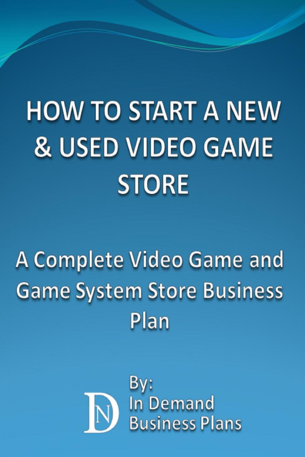 Big bigCover of How To Start A New & Used Video Game Store: A Complete Video Game and Game System Business Plan