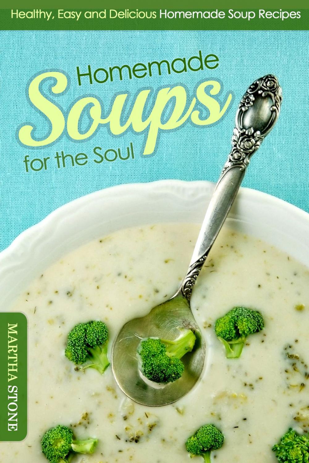 Big bigCover of Homemade Soups for the Soul: Healthy, Easy and Delicious Homemade Soup Recipes