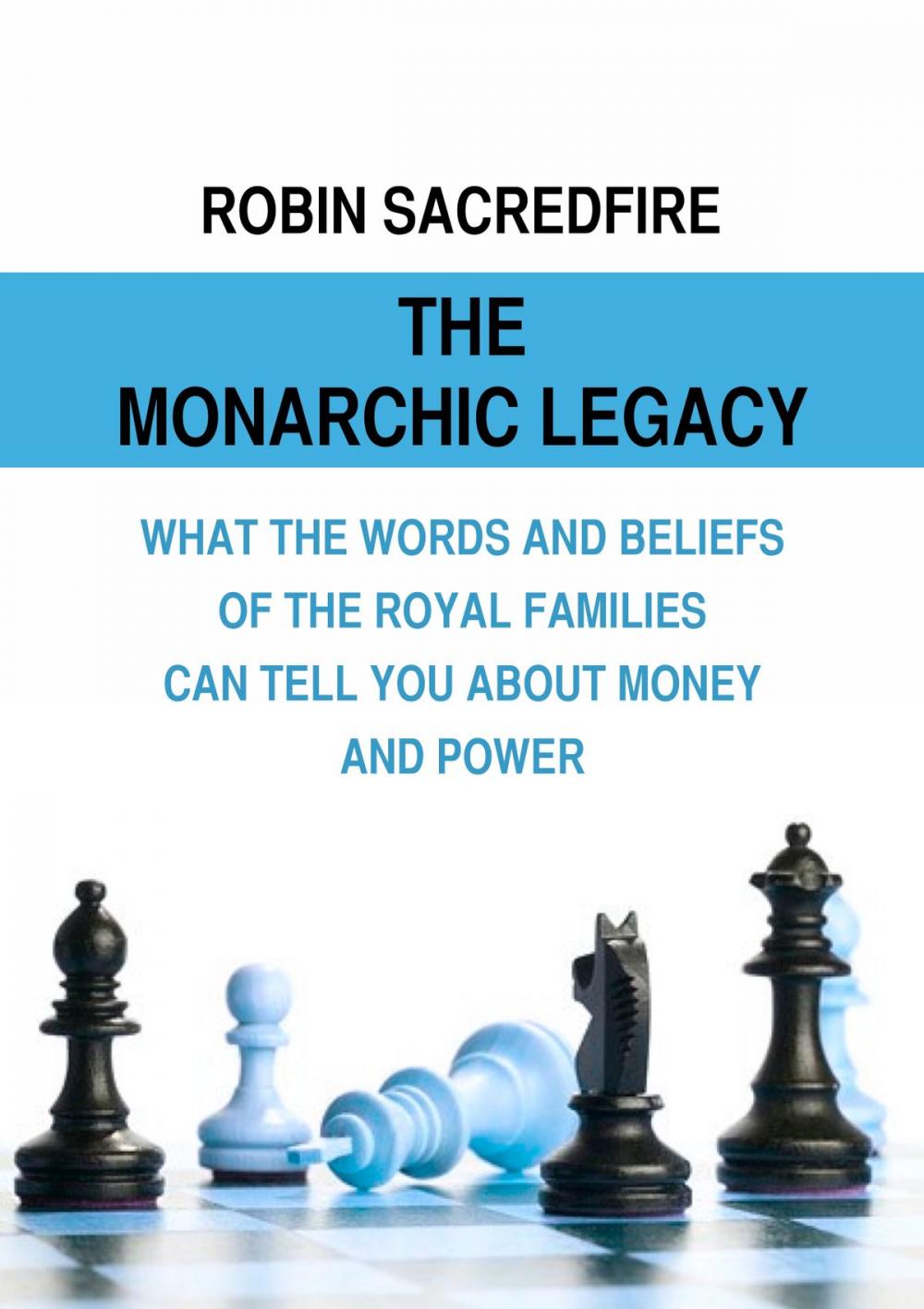 Big bigCover of The Monarchic Legacy: What the Words and Believes of Royal Families Can Tell You About Money and Power