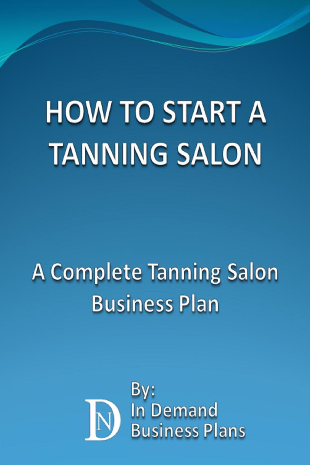 Big bigCover of How To Start A Tanning Salon: A Complete Tanning Salon Business Plan