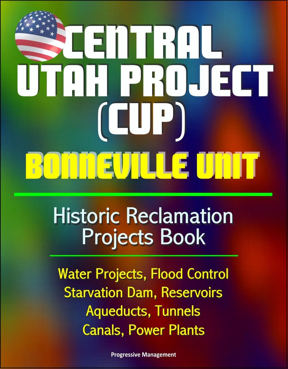 Big bigCover of Central Utah Project (CUP): Bonneville Unit - Historic Reclamation Projects Book - Water Projects, Flood Control, Starvation Dam, Reservoirs, Aqueducts, Tunnels, Canals, Power Plants