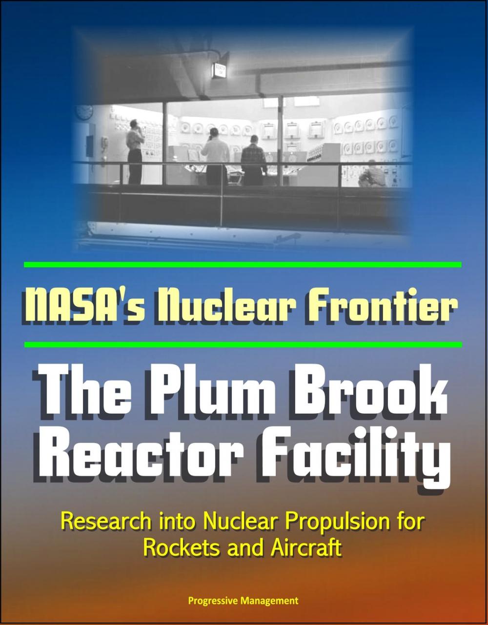 Big bigCover of NASA's Nuclear Frontier: The Plum Brook Reactor Facility - Research into Nuclear Propulsion for Rockets and Aircraft