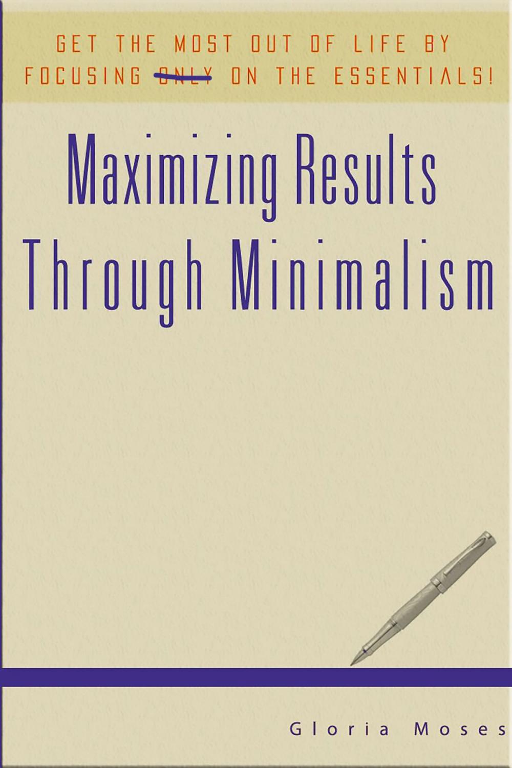 Big bigCover of Maximizing Results Through Minimalism: Get The Most Out Of Life By Focusing On The Essentials!